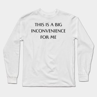 this is big a inconvenience for me dark Long Sleeve T-Shirt